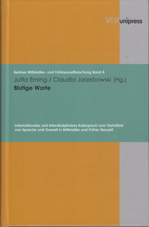 Blutige Worte : Internationales und interdisziplinäres Kolloquium zum Verhältnis von Sprache und Gewalt im Mittelalter und Früher Neuzeit. - Eming, Jutta ; Jarzebowski, Claudia (Hrsg.)
