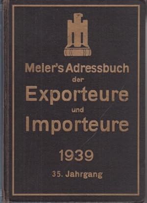 Meier's Adressbuch der Exporteure und Importeure 35. Jahrgang 1939. enthält: Teil I: Export-Hande...