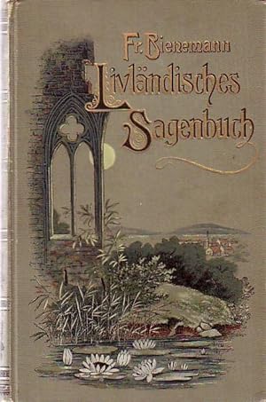Livländisches Sagenbuch. Herausgeber der 289 Sagen und Märchen und Vorwort von Fr. Bienemann jun.