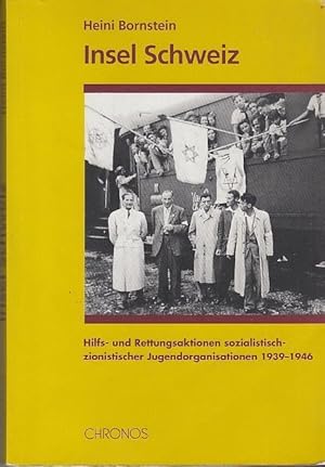 Insel Schweiz. Hilfs- und Rettungsaktionen sozialistisch-zionistischer Jugendorganisationen 1939-...