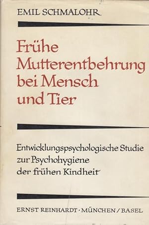 Frühe Mutterentbehrung bei Mensch und Tier. Entwicklungspsychologische Studie zur Psychohygenie d...