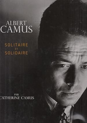 Albert Camus - Solitaire et Solidaire.
