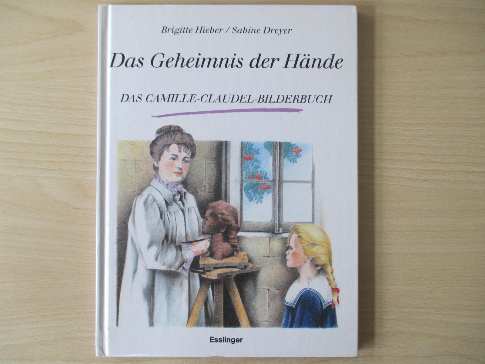 Das Geheimnis der Hände Das Camille-Claudel-Bilderbuch - Hieber, Brigitte & Dreyer, Sabine