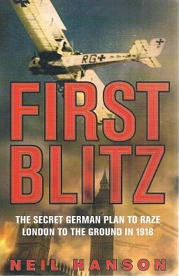 First Blitz: The Secret German Plan To Raze London To The Ground In 1918 - Hanson Neil