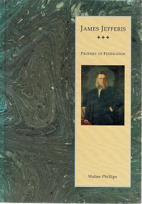 James Jefferis: Prophet Of Federation - Phillips Walter