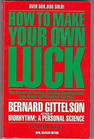 HOW TO MAKE YOUR OWN LUCK. The Secret of Turning Everyday Opportunities Into Power and Personal S...