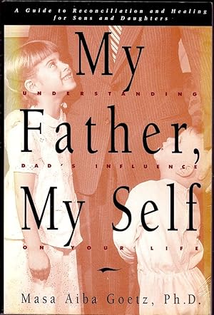 MY FATHER, MY SELF. a Guide to Reconciliation and Healing for Sons and Daughters.