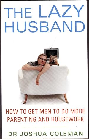 LAZY HUSBAND (The). How to Get Men to Do More Parenting and Housework.