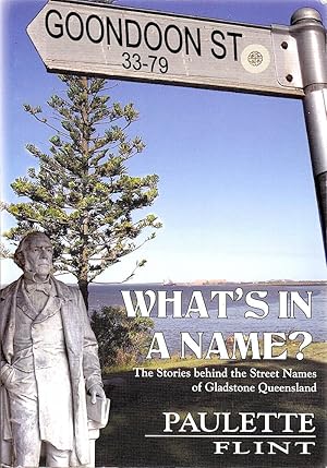 WHAT'S IN A NAME? The Stories Behind the Street Names of Gladstone Queensland.