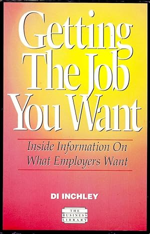 GETTING THE JOB YOU WANT. Inside Information on What Employers Want.