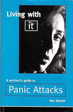 LIVING WITH IT. A Survivor's Guide to PANIC ATTACKS.