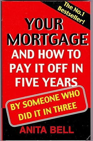 YOUR MORTGAGE and HOW to PAY IT OFF IN FIVE YEARS. By Someone Who Did It in Three.