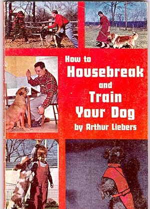 HOW TO HOUSEBREAK AND TRAIN YOUR DOG.