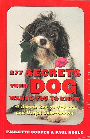 277 SECRETS YOUR DOG WANTS YOU TO KNOW. A Doggie Bag of Unusual and Useful Information.