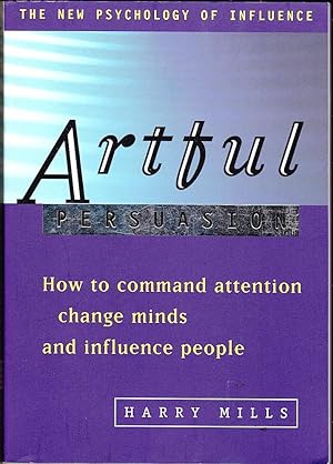 ARTFUL PERSUASION. How to command attention, change minds and influence people.