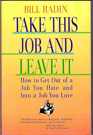 TAKE THIS JOB AND LEAVE IT. How to Get Out of a Job You Hate and Into a Job You Love.