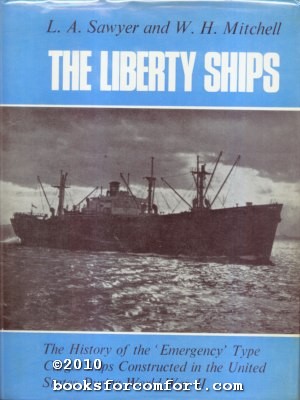 Liberty Ships: The History of the 'Emergency' Type Cargo Ships Constructed in the United States During World War Two