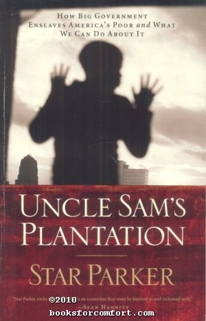 Uncle Sams Plantation: How Big Government Enslaves Americas Poor and What We Can Do About It - Star Parker