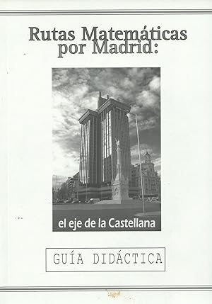 RUTAS MATEMÁTICAS POR MADRID.- El eje de la Castellana. Guía didáctica.