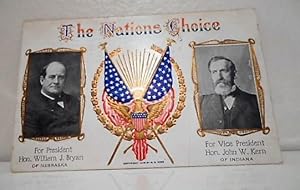 The Nations Choice: For President, Hon. William J. Bryan of Nebraska; For Vice President, Hon. Jo...