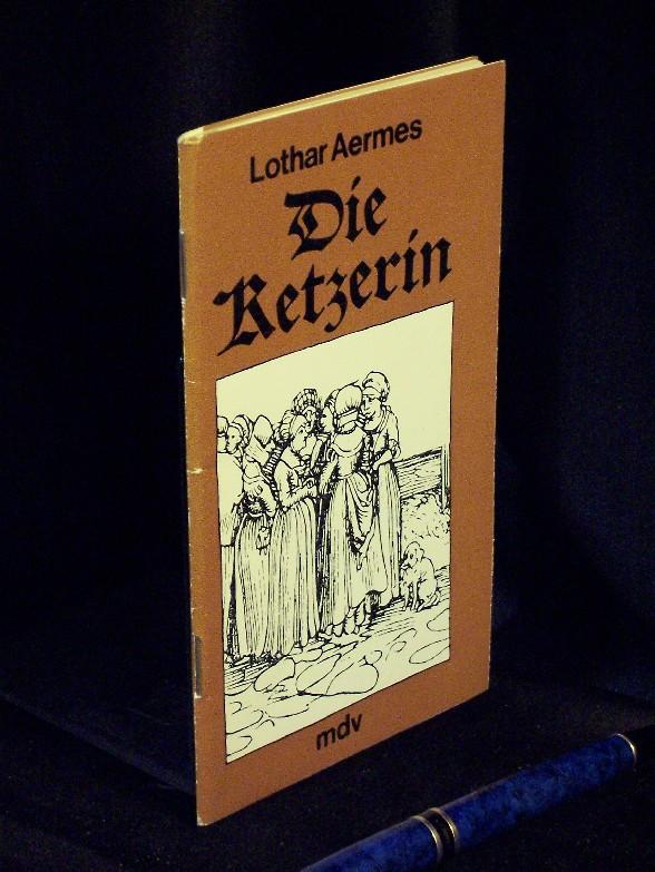 Die Ketzerin - Stück - - Aermes, Lothar -