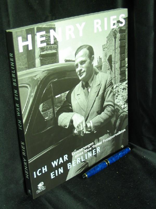 Henry Ries - Ich war ein Berliner: Erinnerungen eines New Yorker Fotojournalisten