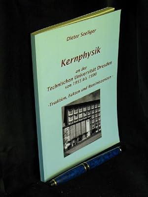 Kernphysik - an der Technischen Universität Dresden von 1955 bis 1990 - Traditionen, Fakten und R...