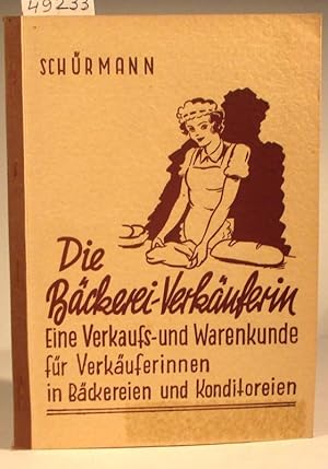 Die Bäckerei-Verkäuferin. Eine Verkaufs- und Warenkunde für Verkäuferinnen in Bäckereien und Kond...