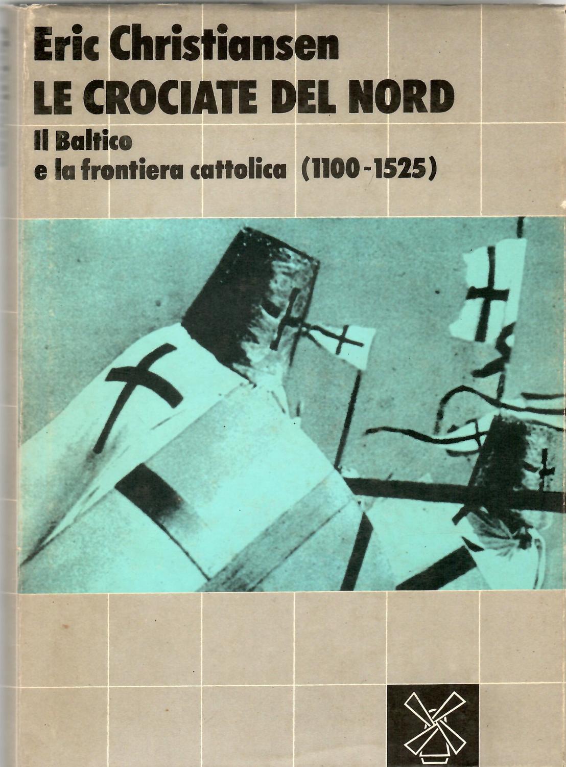 Le crociate del Nord. Il Baltico e la frontiera cattolica (1100-1525) - Eric Christiansen