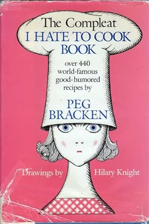 The Compleat I HATE TO COOK BOOK Over 440 World-Famous Good-Humored Recipes By Peg Bracken