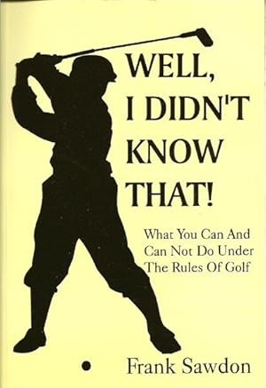 Well, I Didn't Know That! : What You Can and Cannot Do under the Rules of Golf: Explained in Term...