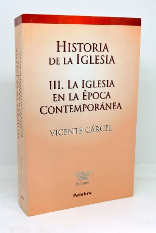 HISTORIA DE LA IGLESIA III. La Iglesia en la Época Contemporánea - CÁRCEL, Vicente