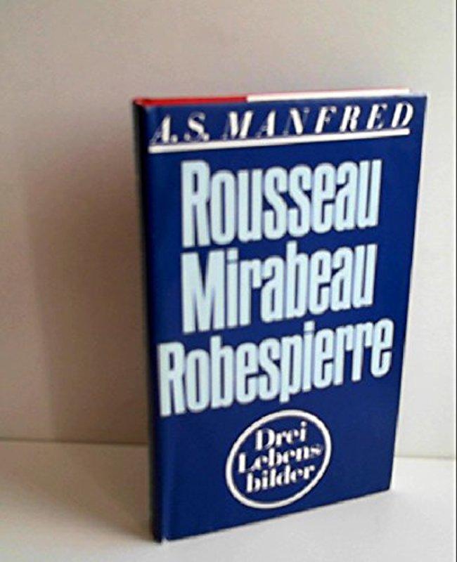 Rousseau. Mirabeau. Robespierre. Drei Lebensbilder