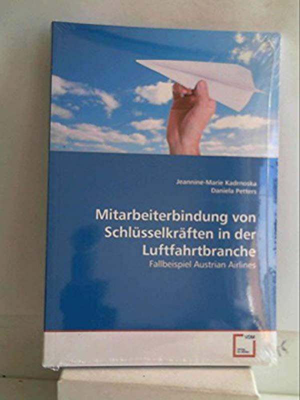 Mitarbeiterbindung von Schlüsselkräften in der Luftfahrtbranche: Fallbeispiel Austrian Airlines - Jeannine-Marie Kadrnoska - Daniela Petters