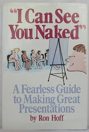 I Can See You Naked: A Fearless Guide to Making Great Presentations