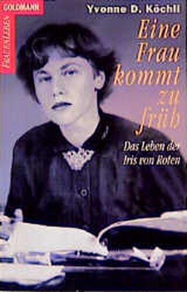 Eine Frau kommt zu früh. Das Leben der Iris von Roten - Köchli, Yvonne-Denise