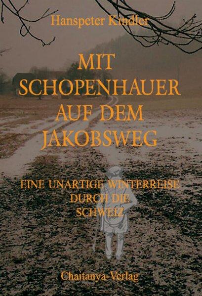 Mit Schopenhauer auf dem Jakobsweg: Eine unartige Winterreise durch die Schweiz