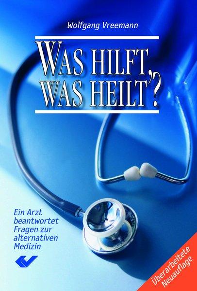 Was hilft, was heilt?: Ein Arzt beantwortet Fragen zur alternativen Medizin - Vreemann, Wolfgang