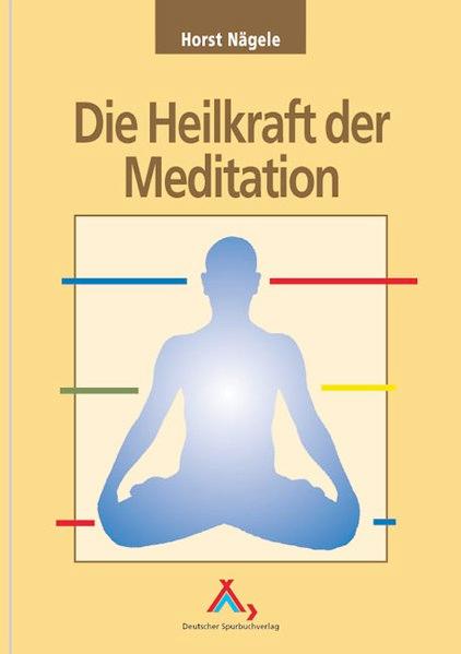 Die Heilkraft der Meditation - Nägele, Horst