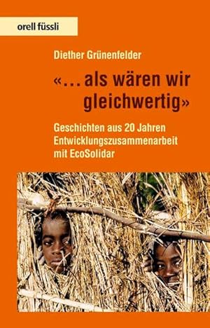 . als wären wir gleichwertig: Geschichten aus 20 Jahren Entwicklungszusammenarbeit mit EcoSolidar