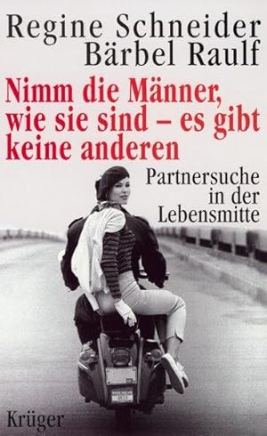 Nimm die Männer, wie sie sind - Es gibt keine anderen: Partnersuche in der Lebensmitte