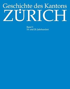 Geschichte des Kantons Zürich: Geschichte des Kantons Zürich. Bd 3. 19. und 20. Jahrhundert: Bd 3