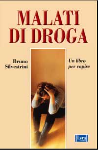 Malati di droga. Un libro per capire. - Silvestrini,Bruno.