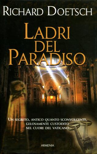 Ladri del Paradiso. Un segreto antico quanto sconvolgente, gelosamente custodito nel cuore del Vaticano. - Doetsch,Richard.