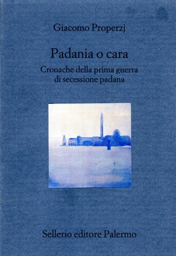 Padania o cara. Cronache della prima guerra di secessione padana. - Properzj,Giacomo.