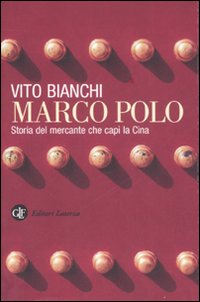 Marco Polo. Storia del mercante che capì la Cina. - Bianchi,Vito.