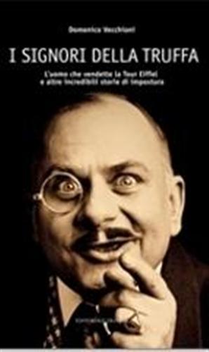 I signori della truffa. L'uomo che vendette la Tour Eiffel e altre incredibili storie di impostura. - Vecchioni,Domenico.