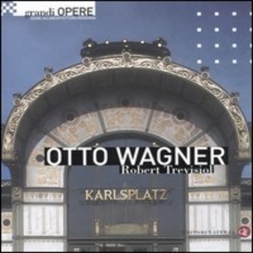Otto Wagner. 1. Introduzione - 2. Schede - 3. Antologia - 4. Cronologia - 5. Bibliografia ragionata - 6. Guida alla ricerca - 7. Itinerario - Fonti delle illustrazioni - Indice dei nomi - Trevisiol,Robert.