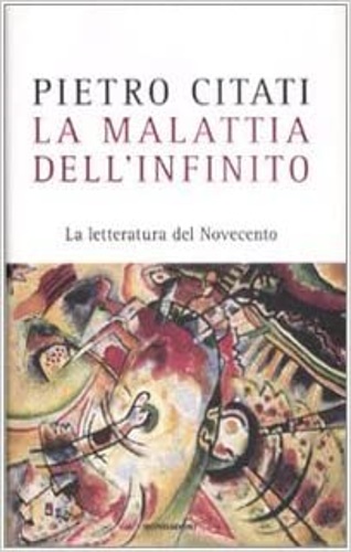 La malattia dell'infinito: La letteratura del Novecento. - Citati, Pietro.