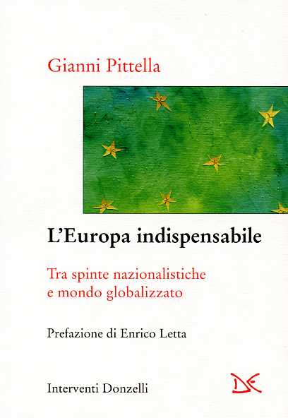 L'Europa indispensabile. Tra spinte nazionalistiche e mondo globalizzato. - Pittella,Gianni.